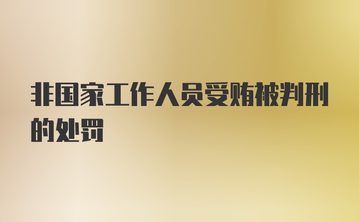 非国家工作人员受贿被判刑的处罚