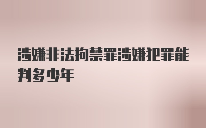 涉嫌非法拘禁罪涉嫌犯罪能判多少年