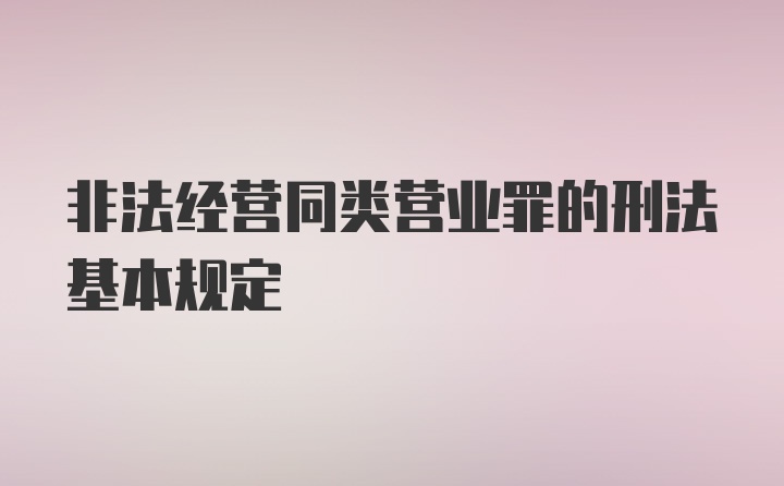 非法经营同类营业罪的刑法基本规定