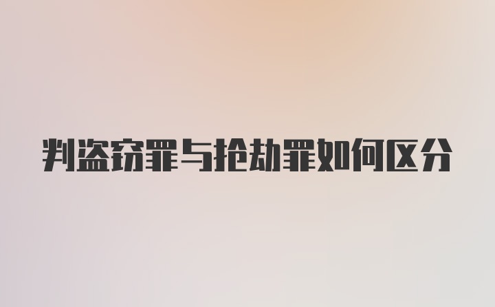 判盗窃罪与抢劫罪如何区分