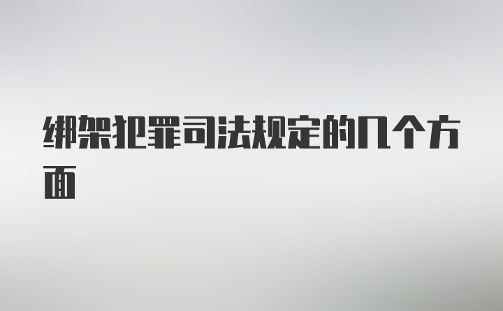 绑架犯罪司法规定的几个方面