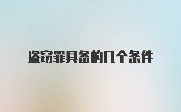 盗窃罪具备的几个条件