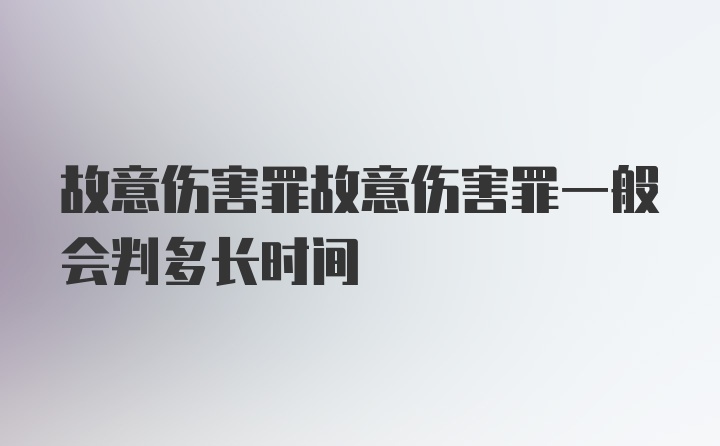 故意伤害罪故意伤害罪一般会判多长时间