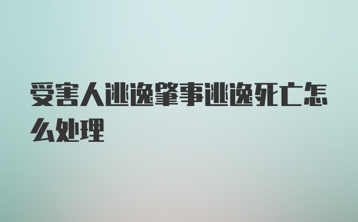 受害人逃逸肇事逃逸死亡怎么处理