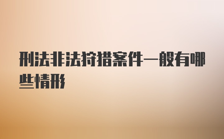 刑法非法狩猎案件一般有哪些情形