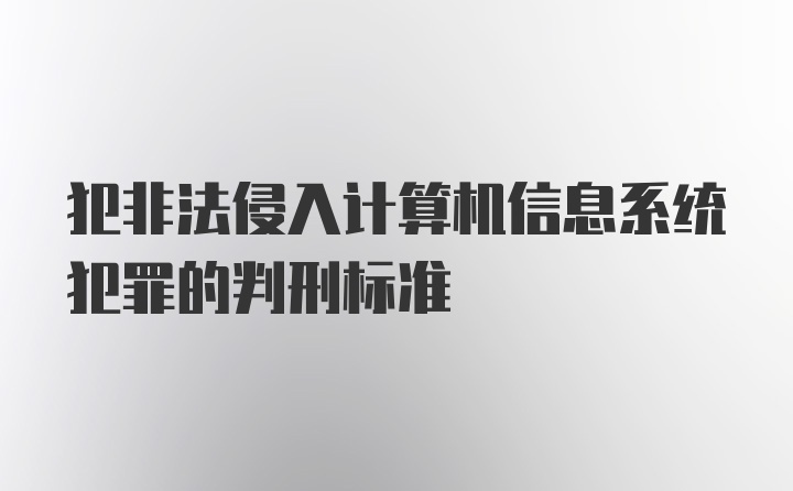 犯非法侵入计算机信息系统犯罪的判刑标准