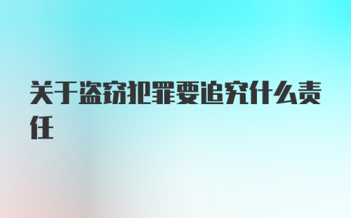 关于盗窃犯罪要追究什么责任