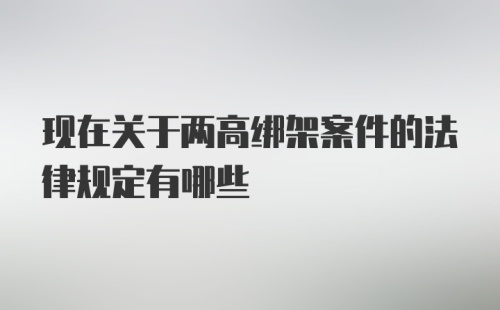 现在关于两高绑架案件的法律规定有哪些