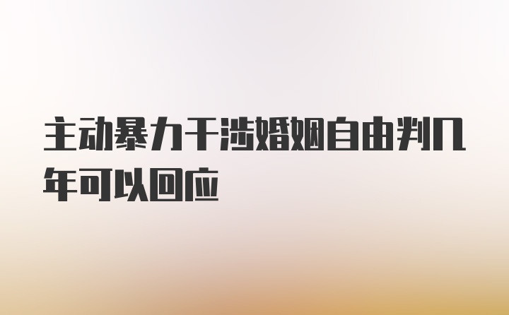 主动暴力干涉婚姻自由判几年可以回应