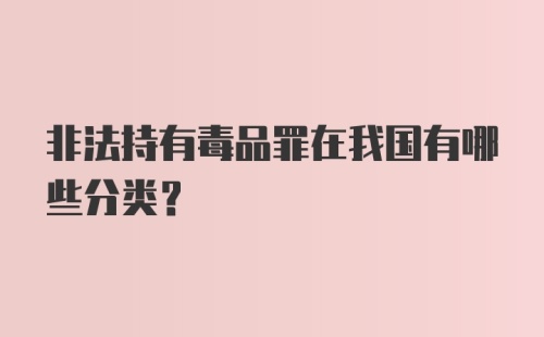 非法持有毒品罪在我国有哪些分类?