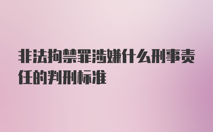 非法拘禁罪涉嫌什么刑事责任的判刑标准