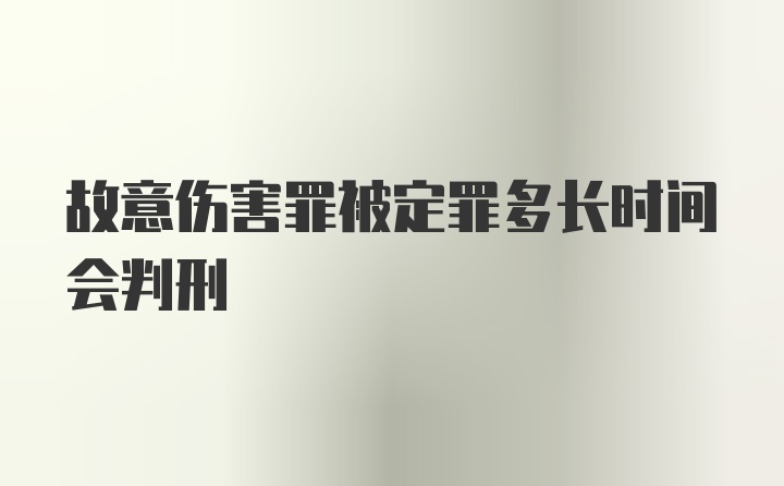 故意伤害罪被定罪多长时间会判刑