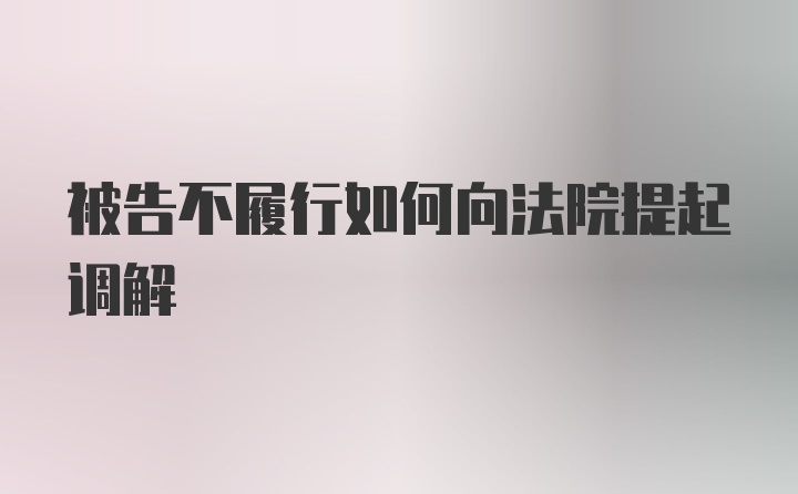 被告不履行如何向法院提起调解