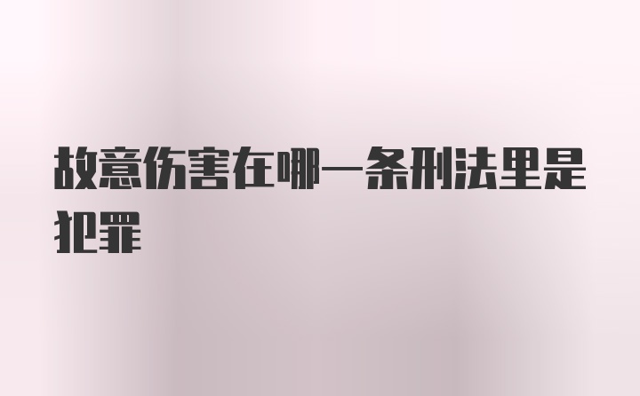 故意伤害在哪一条刑法里是犯罪