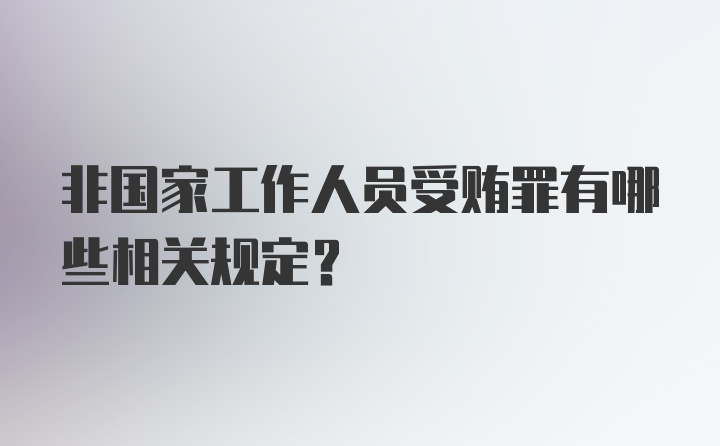 非国家工作人员受贿罪有哪些相关规定？