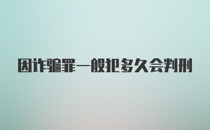 因诈骗罪一般犯多久会判刑