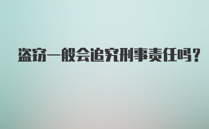 盗窃一般会追究刑事责任吗？