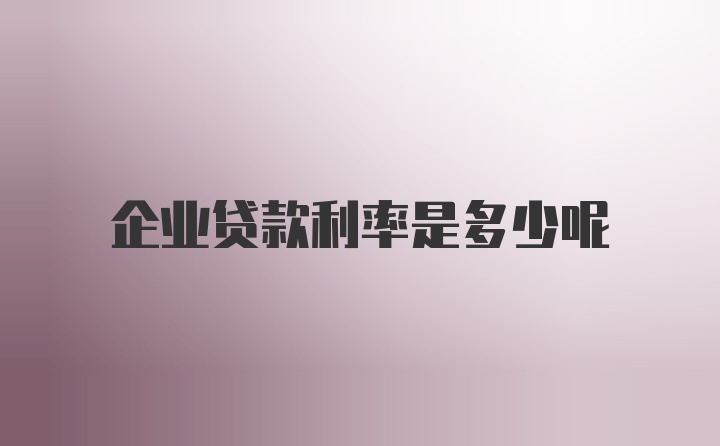 企业贷款利率是多少呢
