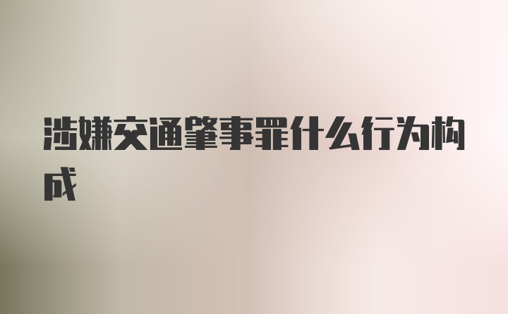 涉嫌交通肇事罪什么行为构成