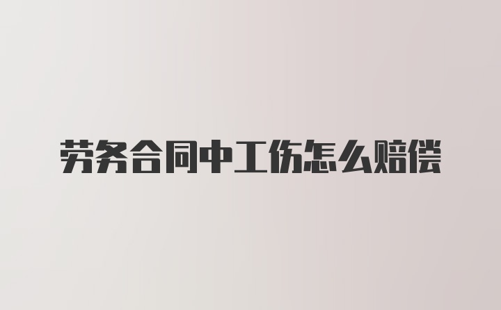 劳务合同中工伤怎么赔偿