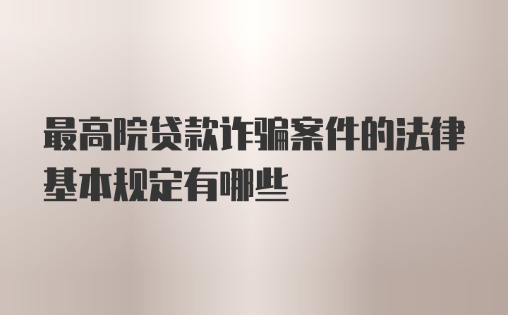 最高院贷款诈骗案件的法律基本规定有哪些