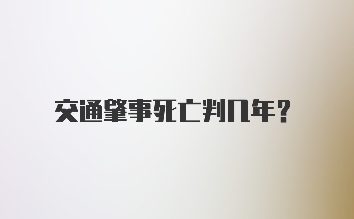 交通肇事死亡判几年？