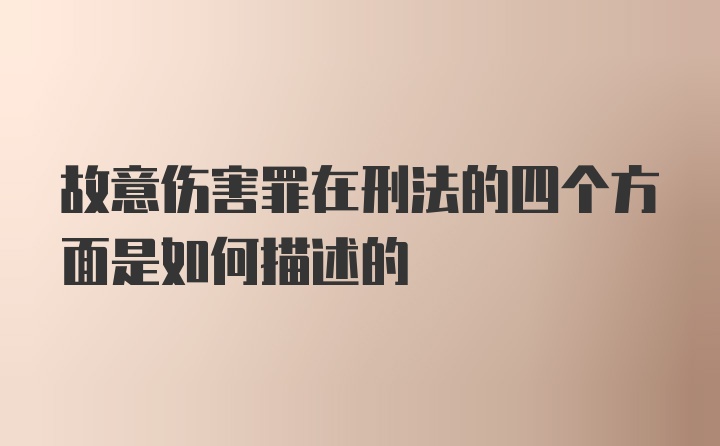 故意伤害罪在刑法的四个方面是如何描述的