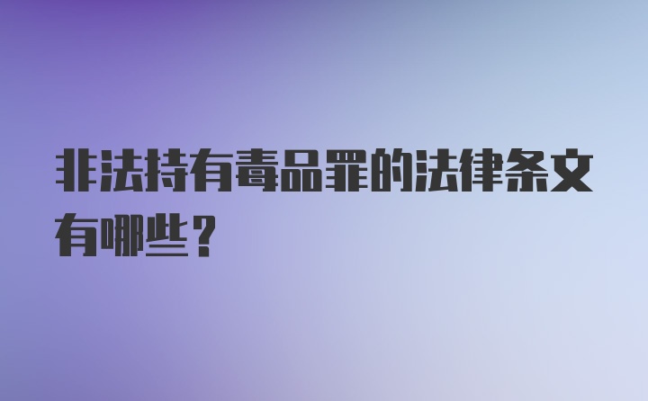 非法持有毒品罪的法律条文有哪些？