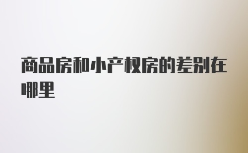 商品房和小产权房的差别在哪里