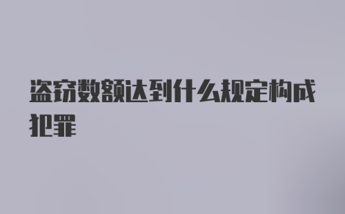 盗窃数额达到什么规定构成犯罪