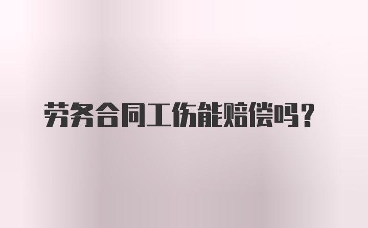 劳务合同工伤能赔偿吗？