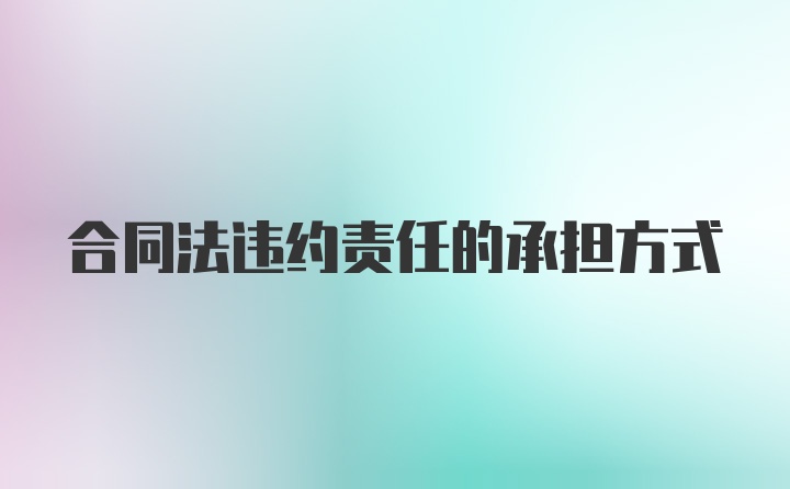 合同法违约责任的承担方式