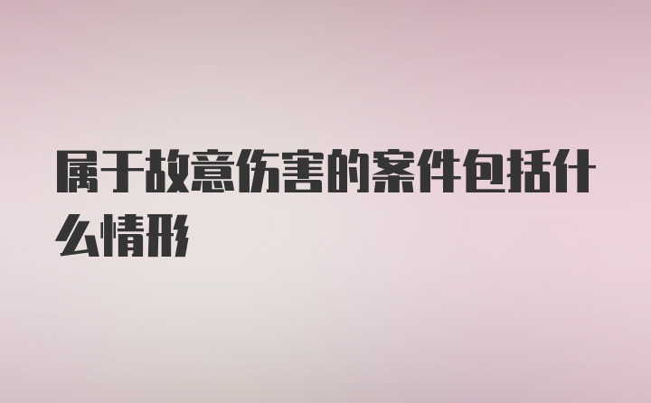 属于故意伤害的案件包括什么情形