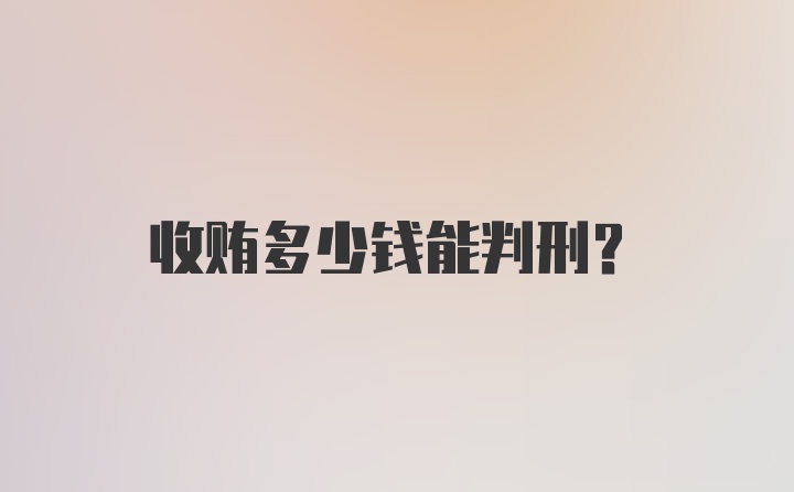 收贿多少钱能判刑？