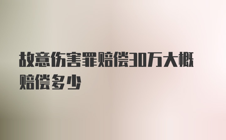 故意伤害罪赔偿30万大概赔偿多少