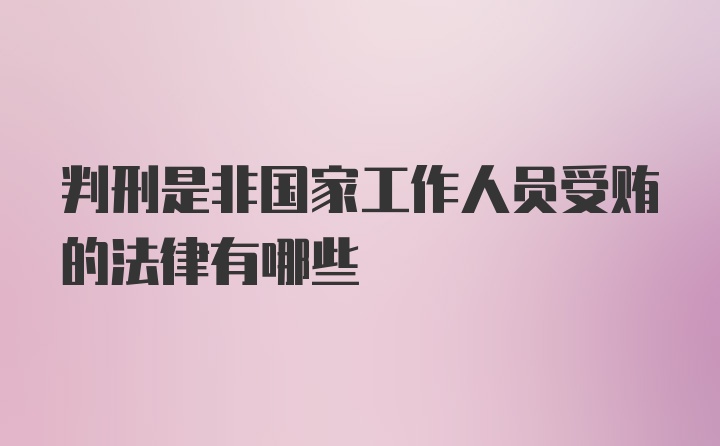 判刑是非国家工作人员受贿的法律有哪些