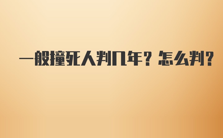 一般撞死人判几年？怎么判？