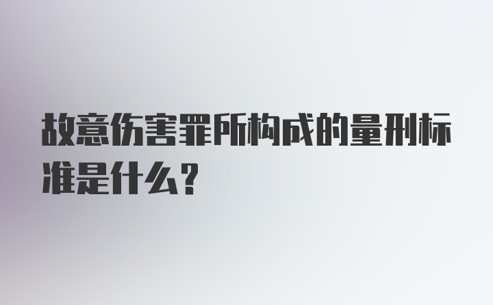 故意伤害罪所构成的量刑标准是什么？