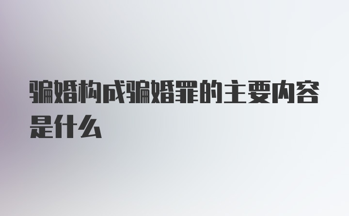 骗婚构成骗婚罪的主要内容是什么