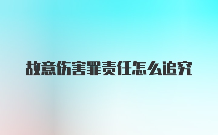 故意伤害罪责任怎么追究