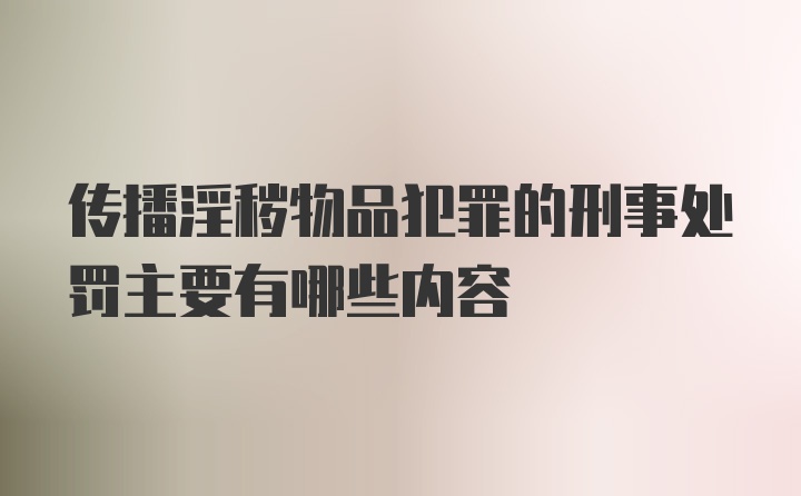 传播淫秽物品犯罪的刑事处罚主要有哪些内容