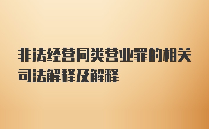 非法经营同类营业罪的相关司法解释及解释