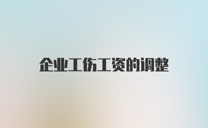 企业工伤工资的调整