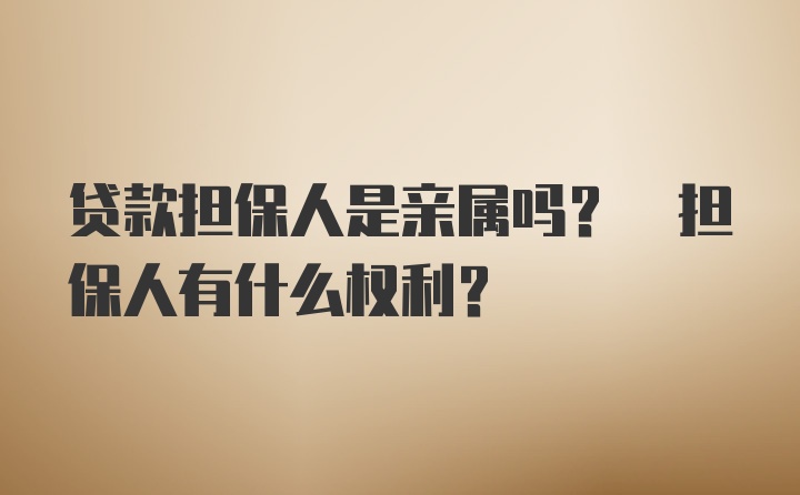 贷款担保人是亲属吗? 担保人有什么权利?