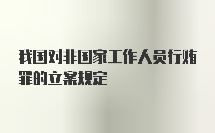 我国对非国家工作人员行贿罪的立案规定