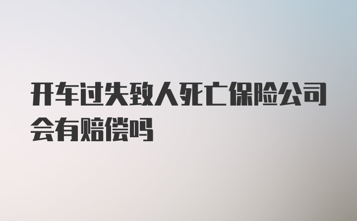 开车过失致人死亡保险公司会有赔偿吗