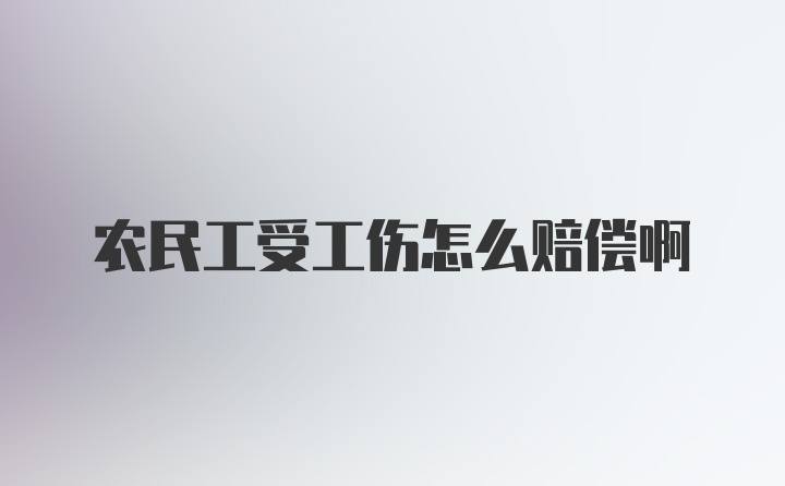 农民工受工伤怎么赔偿啊