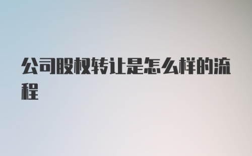 公司股权转让是怎么样的流程