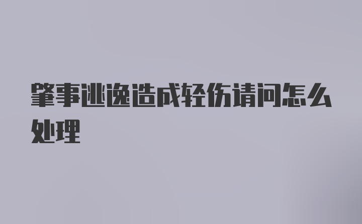 肇事逃逸造成轻伤请问怎么处理