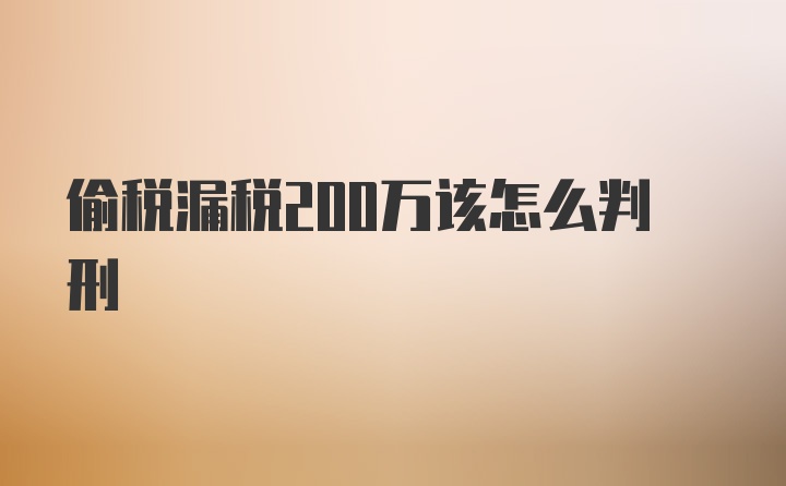 偷税漏税200万该怎么判刑